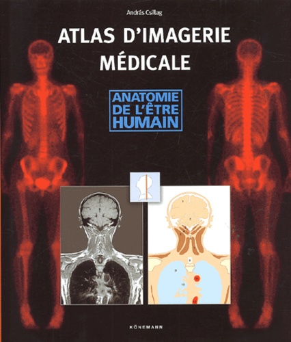 Andras Csillag - Atlas D'Imagerie Medicale. Anatomie De L'Etre Humain.
