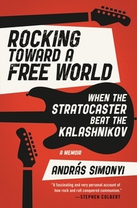 András Simonyi - Rocking Toward a Free World - When the Stratocaster Beat the Kalashnikov.