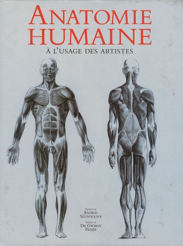 Andràs Szunyoghy et Gyorgy Feher - Anatomie humaine - A l'usage des artistes.