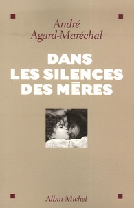 André Agard-Maréchal - Dans les silences des mères.