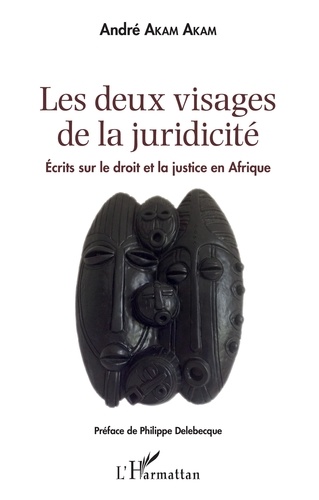 André Akam Akam - Les deux visages de la juridicité - Ecrits sur le droit et la justice en Afrique.