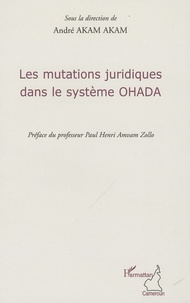 André Akam Akam - Les mutations juridiques dans le système OHADA.
