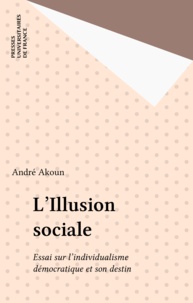 André Akoun - L'Illusion sociale - Essai sur l'individualisme démocratique et son destin.
