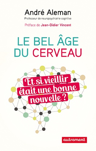 Le bel âge du cerveau. Et si vieillir était une bonne nouvelle ?