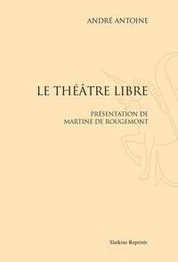 André Antoine - Le théâtre libre - Réimpression de l'édition de Paris, 1887-1894.
