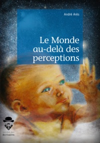 André Ares - Le monde au-delà des perceptions.