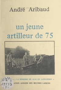 André Aribaud et Rémy Cazals - Un jeune artilleur de 75.