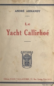 André Armandy - Le yacht Callirhoé - Suivi de L'étrange traversée.