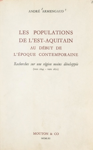 Les populations de l'Est-Aquitain au début de l'époque contemporaine. Recherches sur une région moins développée (vers 1845-vers 1871)