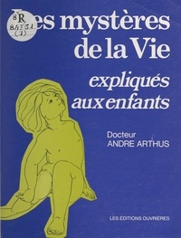 André Arthus - Les Mystères de la vie expliqués aux enfants.