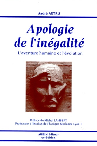 André Artru - APOLOGIE DE L'INEGALITE. - L'aventure humaine et l'évolution.