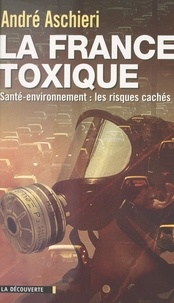 André Aschieri et Roger Lenglet - La France toxique - Santé-environnement : les risques cachés.