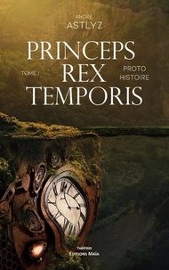 Andre Astlyz - Princeps rex temporis 1 : Princeps rex temporis - Proto histoire.