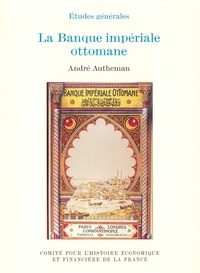 André Autheman - La banque impériale ottomane.