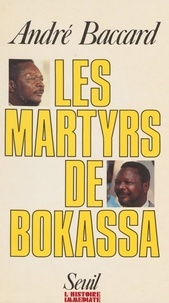 André Baccard - Les Martyrs de Bokassa.