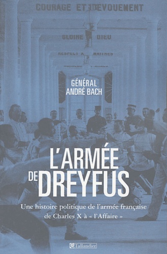 André Bach - L'armée de Dreyfus - Une histoire politique de l'armée française de Charles X à l' "Affaire".