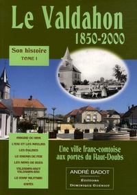 André Badot - Le Valdahon son histoire 1850-2000 - Tome 1.