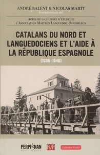 André Balent et Nicolas Marty - Catalans du nord et languedociens et l'aide à la République espagnole - (1936-1946).