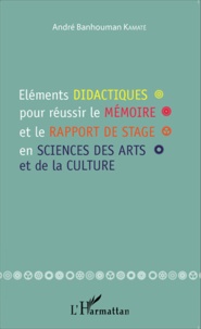 André Banhouman Kamaté - Eléments didactiques pour réussir le mémoire et le rapport de stage en sciences des arts et de la culture.