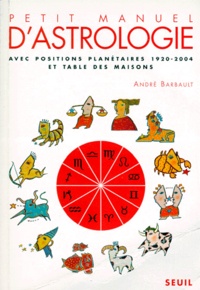 André Barbault - Petit Manuel D'Astrologie. Avec Positions Planetaires 1920-2004 Et Table Des Maisons.