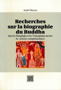 André Bareau - Recherches sur la biographie du Buddha dans les Sûtrapitaka et les Vinayapitaka anciens - Tome 3, Articles complémentaires.
