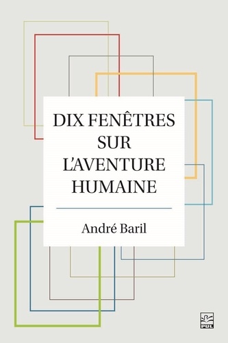 André Baril - Dix fenêtres sur l'aventure humaine.
