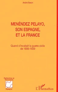 Menendez Pelayo, Son Espagne, Et La France. Quand S'Incubait La Guerre Civile De 1936-1939
