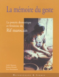 André Bazzana et Rahma Elhraiki - La mémoire du geste - La poterie domestique et féminine du Rif marocain.