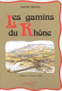 André Béard - Les Gamins Du Rhone. Enfants De Savoie, Jadis.