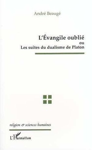 André Beaugé - L'Évangile oublié ou Les suites du dualisme de Platon.