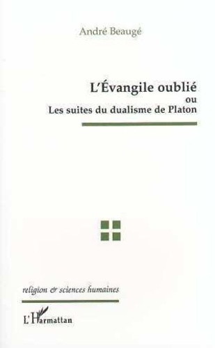 André Beaugé - L'Évangile oublié ou Les suites du dualisme de Platon.