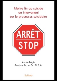 André Bégin - Mettre fin au suicide en intervenant sur le processus suicidaire.