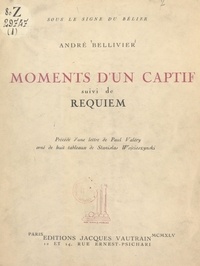 André Bellivier et Paul Valéry - Moments d'un captif - Précédé d'une lettre de Paul Valéry et suivi de Requiem.