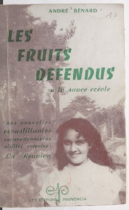 André Bénard - Les fruits défendus à la sauce créole - Des nouvelles croustillantes sur une de nos plus vieilles colonies : La Réunion.