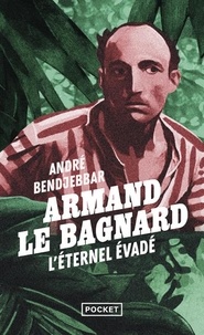 André Bendjebbar - Armand le bagnard - L'éternel évadé.