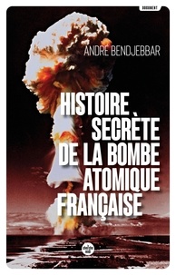 André Bendjebbar - Histoire secrète de la bombe atomique française.