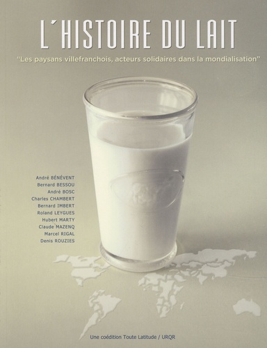 André Bénévent et Bernard Bessou - L'histoire du lait - Les paysans villefranchois, acteurs solidaires dans la mondialisation.