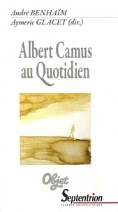 André Benhaïm et Aymeric Glacet - Albert Camus au quotidien.