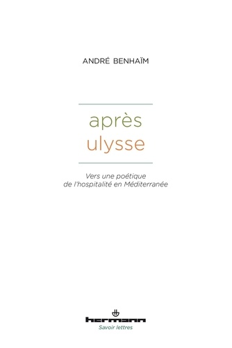 André Benhaïm - Après Ulysse - Vers une poétique de l'hospitalité en Méditerranée.