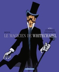 André Benn - Le magicien de Whitechapel Tome 3 : L'éternité pour mourir.