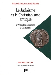 André Benoît et Marcel Simon - Le Judaisme Et Le Christianisme Antique. D'Antiochus Epiphane A Constantin.