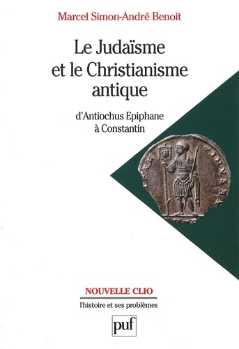 Le Judaisme Et Le Christianisme Antique. D'Antiochus Epiphane A Constantin