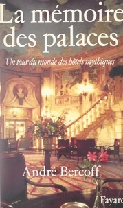 André Bercoff - La mémoire des palaces - Un tour du monde des hôtels mythiques.