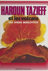 André Berelovitch et Pierre Bichet - Haroun Tazieff et les volcans.