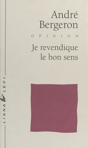 André Bergeron - Je revendique le bon sens.