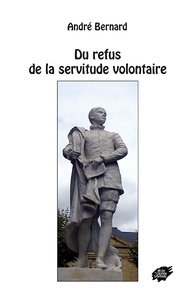 André Bernard - Du refus de la servitude volontaire.