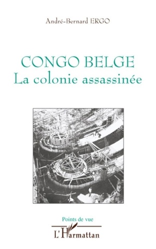 André-Bernard Ergo - Congo belge - La colonie assassinée.
