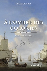 André Bernier - À l'ombre des colonies - Des oies dans le ciel (tome 1).
