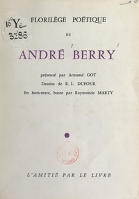André Berry et Armand Got - Florilège poétique de André Berry - En hors-texte, buste par Raymonde Marty.