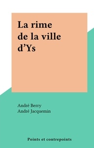 André Berry et André Jacquemin - La rime de la ville d'Ys.